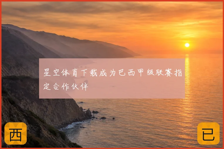 星空体育下载成为巴西甲级联赛指定合作伙伴